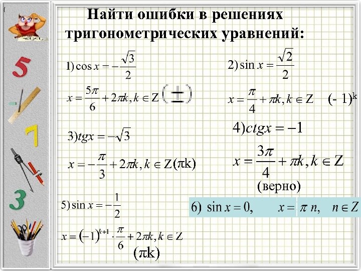 ( Найти ошибки в решениях тригонометрических уравнений: (- 1)k (πk) (верно) (πk) 