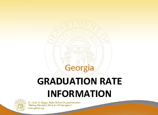 Georgia GRADUATION RATE INFORMATION Dr. John D. Barge, State School Superintendent “Making Education Work
