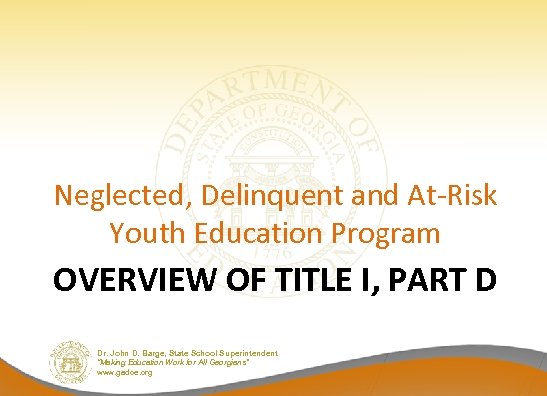 Neglected, Delinquent and At-Risk Youth Education Program OVERVIEW OF TITLE I, PART D Dr.