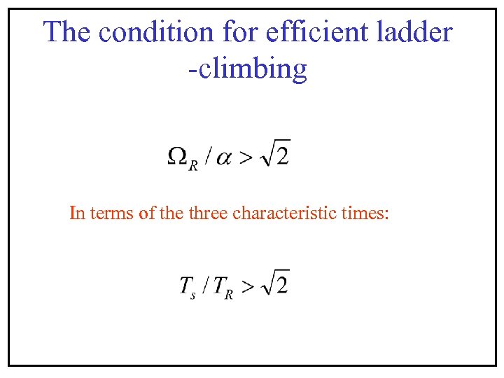 The condition for efficient ladder -climbing In terms of the three characteristic times: 
