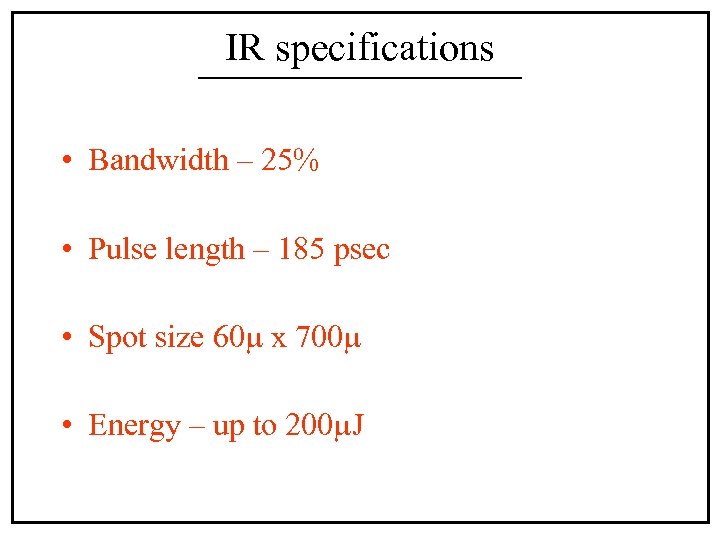 IR specifications • Bandwidth – 25% • Pulse length – 185 psec • Spot