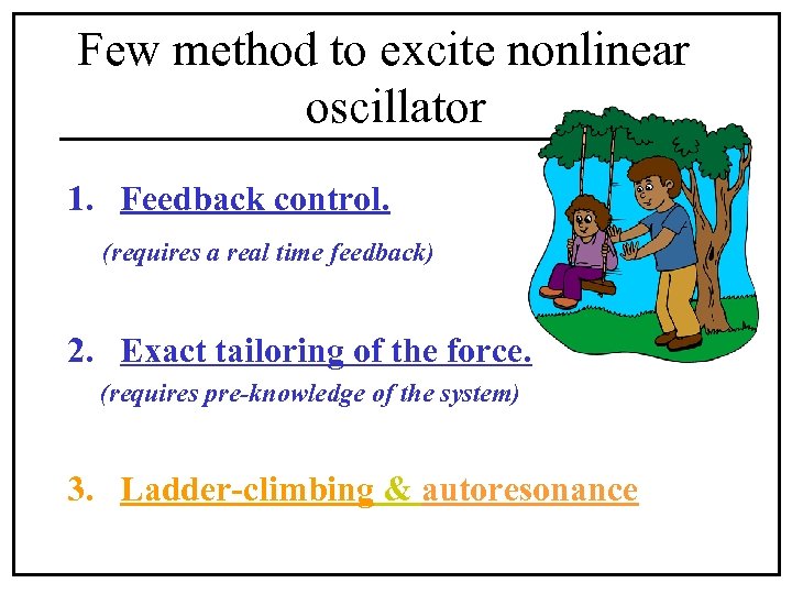 Few method to excite nonlinear oscillator 1. Feedback control. (requires a real time feedback)