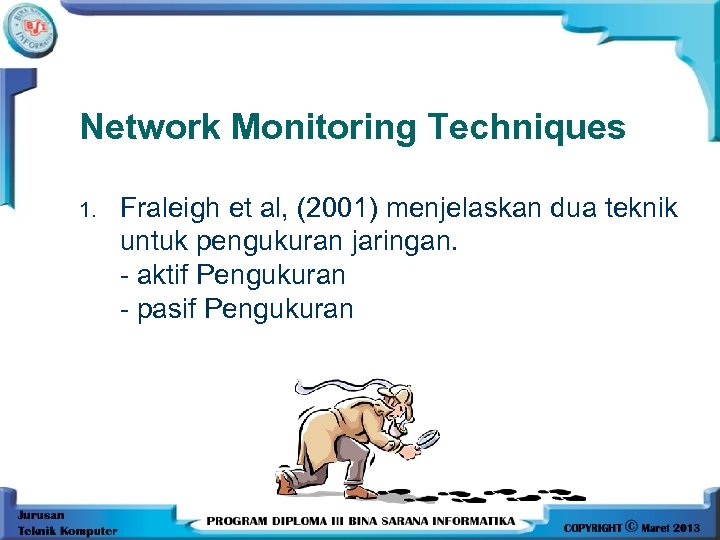 Network Monitoring Techniques 1. Fraleigh et al, (2001) menjelaskan dua teknik untuk pengukuran jaringan.