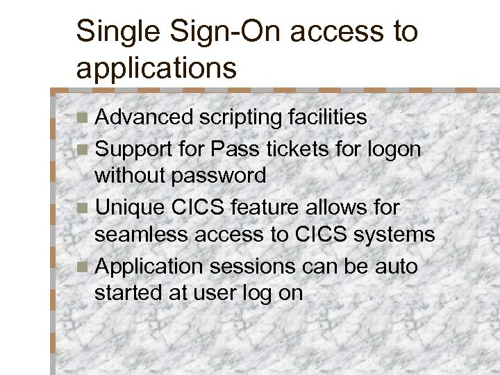 Single Sign-On access to applications n Advanced scripting facilities n Support for Pass tickets