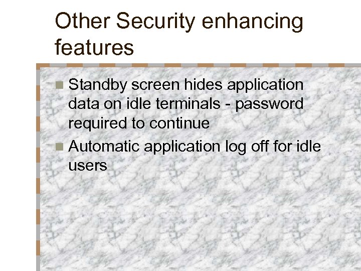 Other Security enhancing features n Standby screen hides application data on idle terminals -