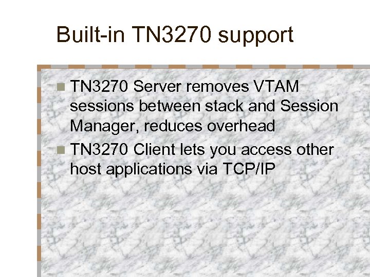 Built-in TN 3270 support n TN 3270 Server removes VTAM sessions between stack and