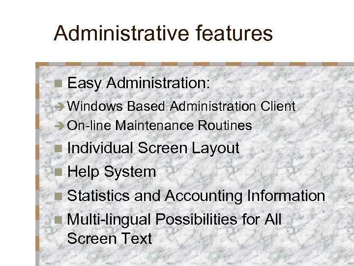 Administrative features n Easy Administration: è Windows Based Administration Client è On-line Maintenance Routines