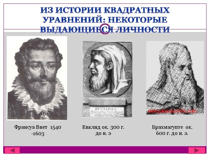 ИЗ ИСТОРИИ КВАДРАТНЫХ УРАВНЕНИЙ: НЕКОТОРЫЕ ВЫДАЮЩИЕСЯ ЛИЧНОСТИ Франсуа Виет 1540 -1603 Евклид ок. 300