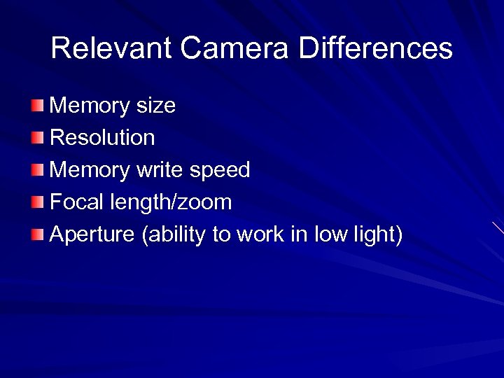 Relevant Camera Differences Memory size Resolution Memory write speed Focal length/zoom Aperture (ability to