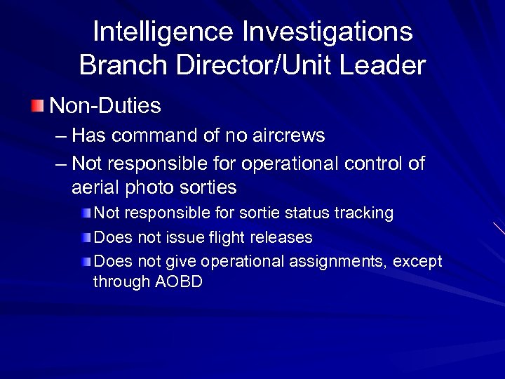 Intelligence Investigations Branch Director/Unit Leader Non-Duties – Has command of no aircrews – Not
