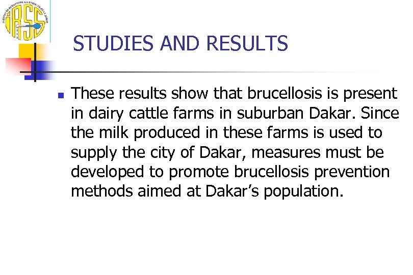 STUDIES AND RESULTS n These results show that brucellosis is present in dairy cattle