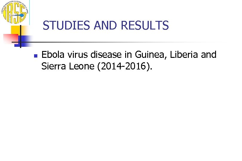 STUDIES AND RESULTS n Ebola virus disease in Guinea, Liberia and Sierra Leone (2014