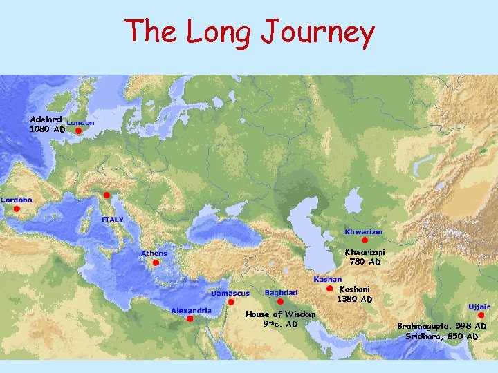 The Long Journey Adelard 1080 AD Khwarizmi 780 AD Kashani 1380 AD House of