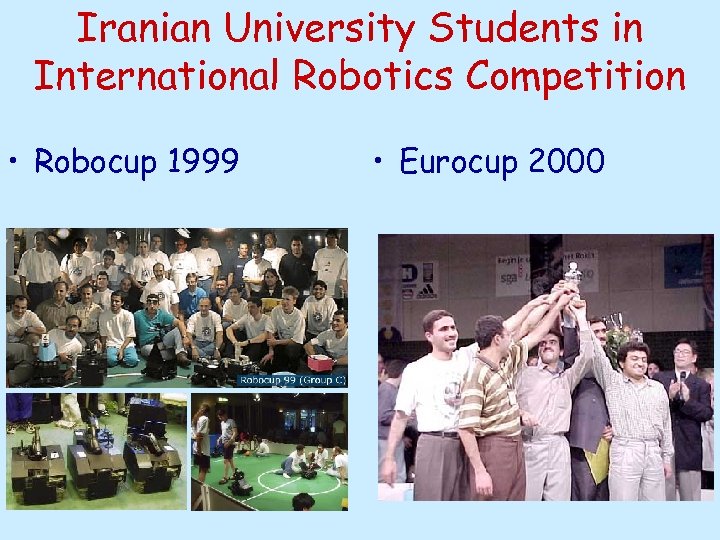 Iranian University Students in International Robotics Competition • Robocup 1999 • Eurocup 2000 