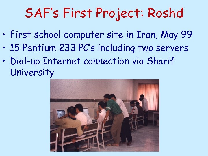 SAF’s First Project: Roshd • First school computer site in Iran, May 99 •