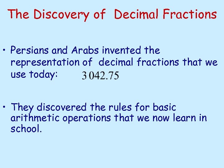 The Discovery of Decimal Fractions • Persians and Arabs invented the representation of decimal