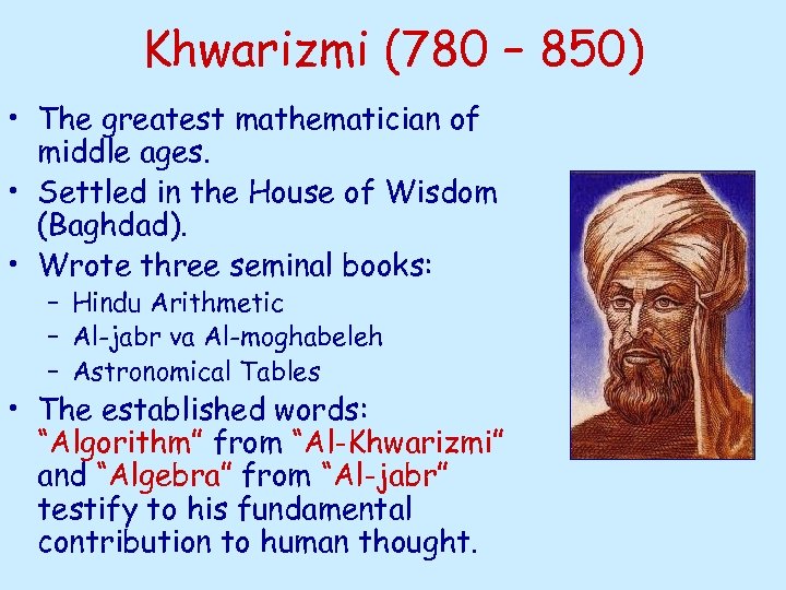 Khwarizmi (780 – 850) • The greatest mathematician of middle ages. • Settled in