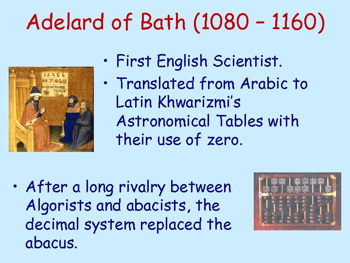 Adelard of Bath (1080 – 1160) • First English Scientist. • Translated from Arabic