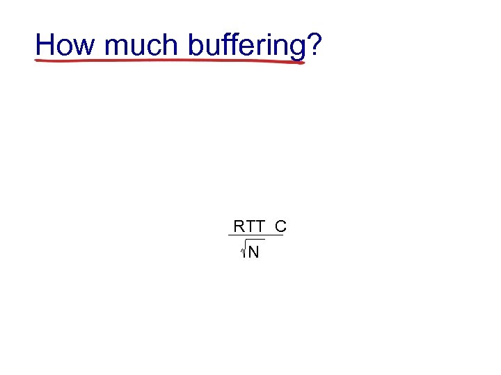 How much buffering? RTT C N 