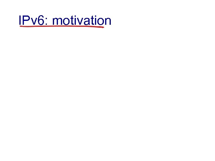 IPv 6: motivation 