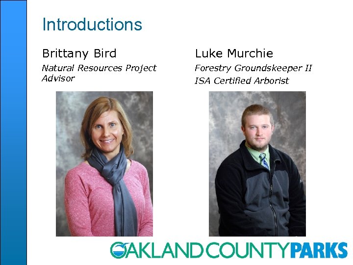 Introductions Brittany Bird Luke Murchie Natural Resources Project Advisor Forestry Groundskeeper II ISA Certified