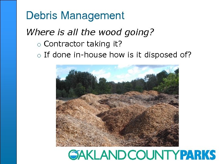 Debris Management Where is all the wood going? o Contractor taking it? o If