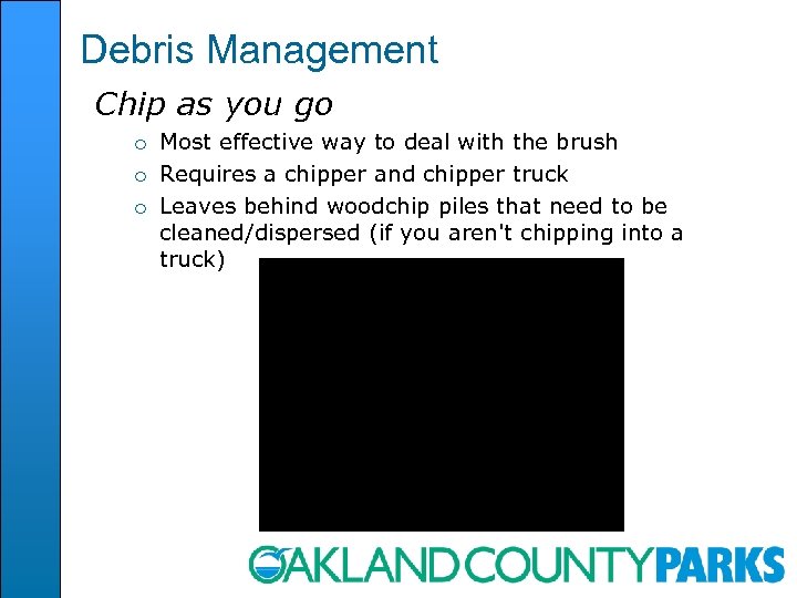 Debris Management Chip as you go o Most effective way to deal with the