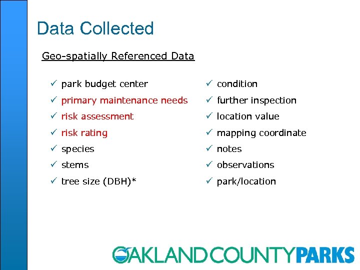Data Collected Geo-spatially Referenced Data ü park budget center ü condition ü primary maintenance