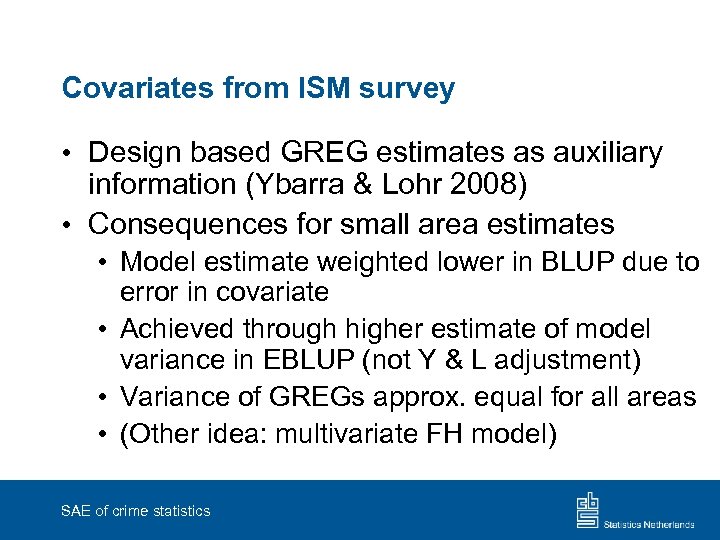 Covariates from ISM survey • Design based GREG estimates as auxiliary information (Ybarra &