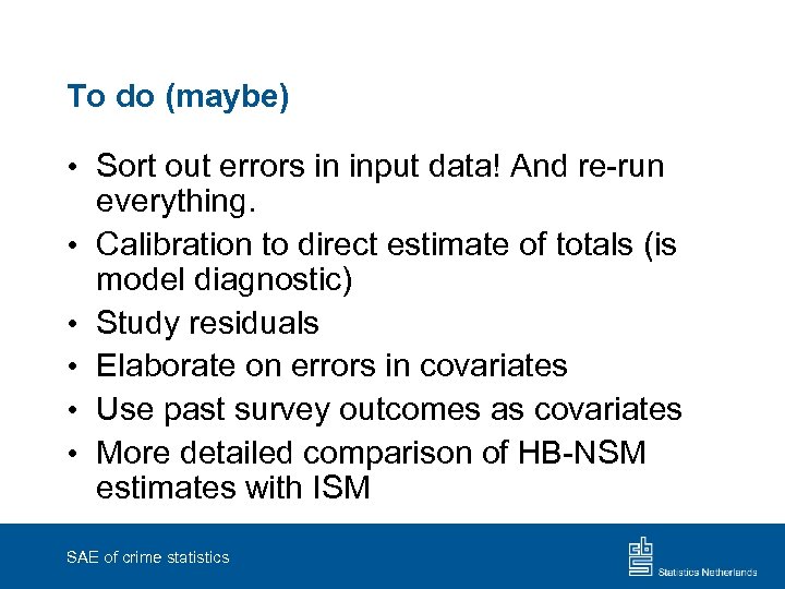 To do (maybe) • Sort out errors in input data! And re-run everything. •