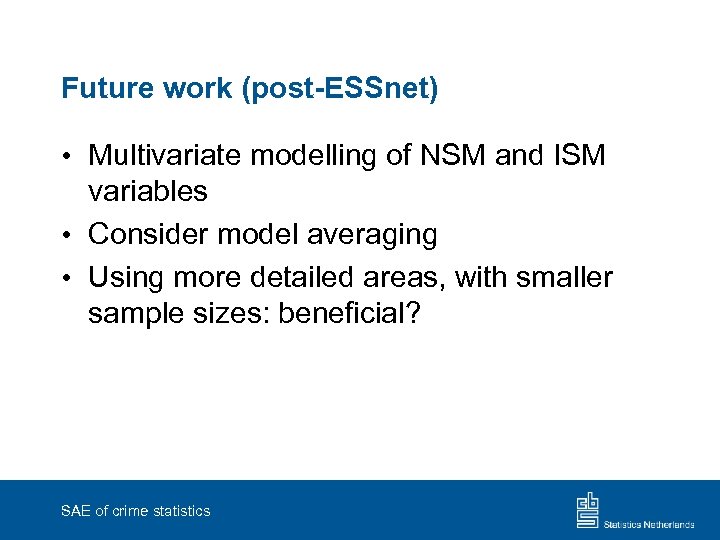 Future work (post-ESSnet) • Multivariate modelling of NSM and ISM variables • Consider model