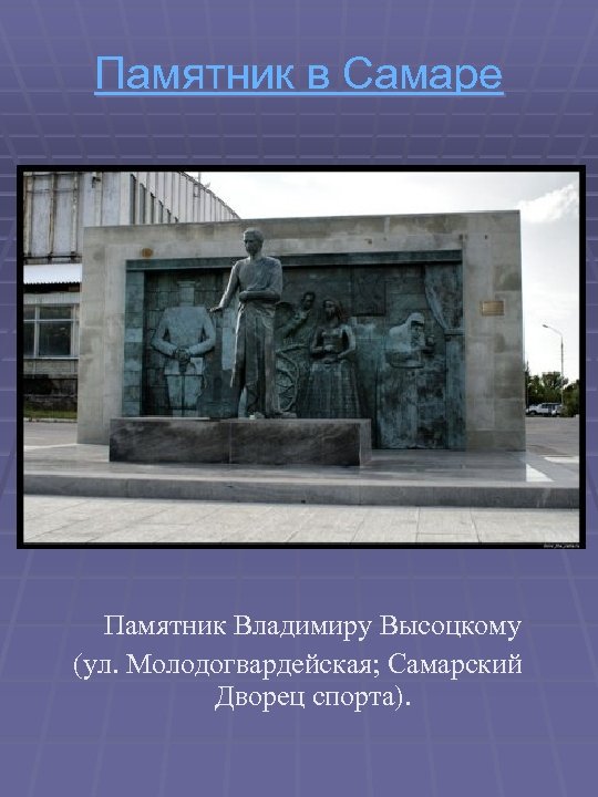 Памятник в Самаре Памятник Владимиру Высоцкому (ул. Молодогвардейская; Самарский Дворец спорта). 