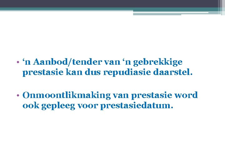  • ‘n Aanbod/tender van ‘n gebrekkige prestasie kan dus repudiasie daarstel. • Onmoontlikmaking