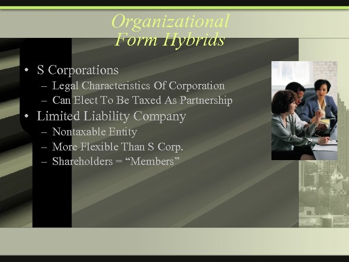Organizational Form Hybrids • S Corporations – Legal Characteristics Of Corporation – Can Elect