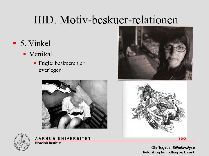 IIID. Motiv-beskuer-relationen 5. Vinkel Vertikal Fugle: beskueren er overlegen AARHUS UNIVERSITET Nordisk Institut 106