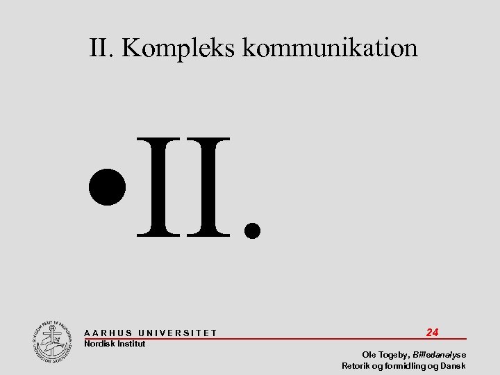 II. Kompleks kommunikation • II. AARHUS UNIVERSITET Nordisk Institut 24 Ole Togeby, Billedanalyse Retorik