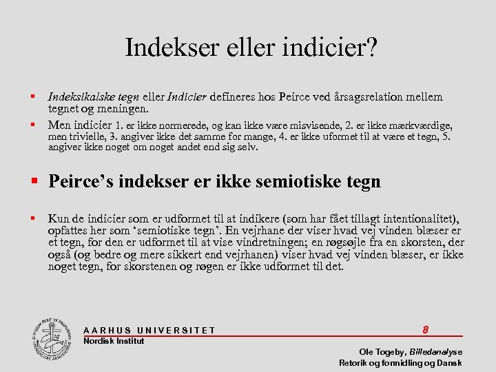 Indekser eller indicier? Indeksikalske tegn eller Indicier defineres hos Peirce ved årsagsrelation mellem tegnet