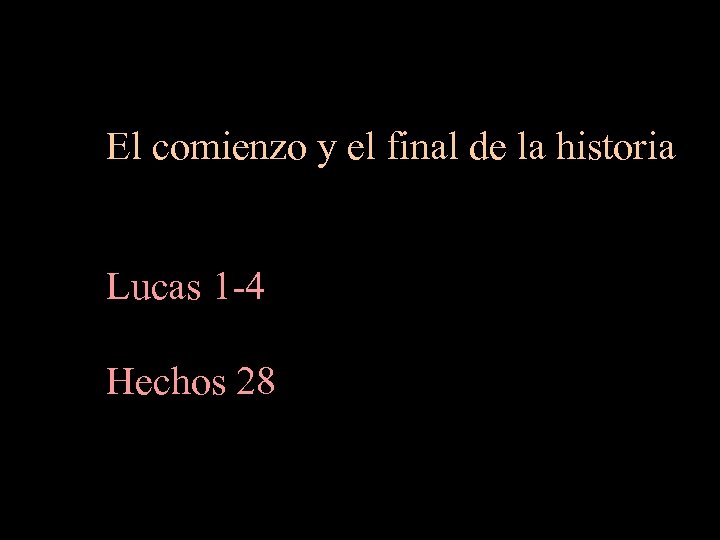 El comienzo y el final de la historia Lucas 1 -4 Hechos 28 