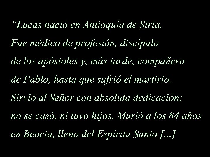 “Lucas nació en Antioquía de Siria. Fue médico de profesión, discípulo de los apóstoles