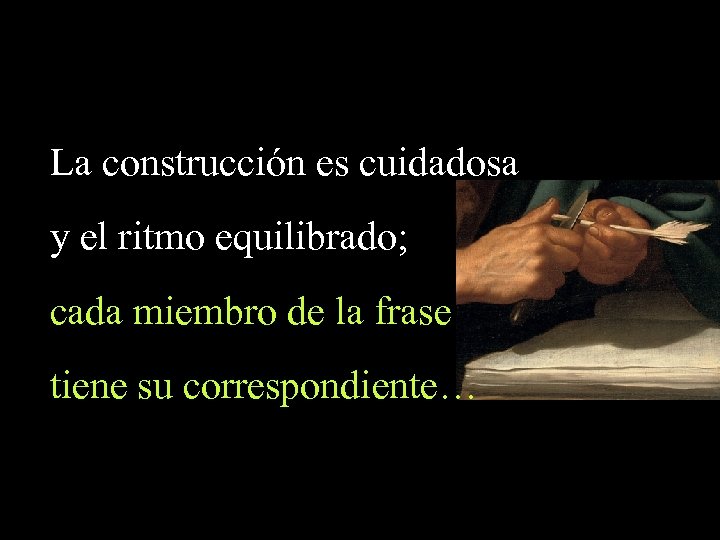 La construcción es cuidadosa y el ritmo equilibrado; cada miembro de la frase tiene