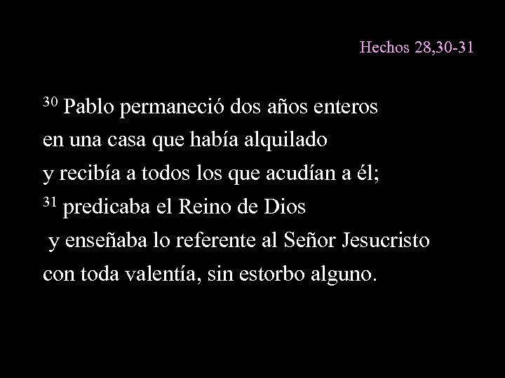 Hechos 28, 30 -31 30 Pablo permaneció dos años enteros en una casa que