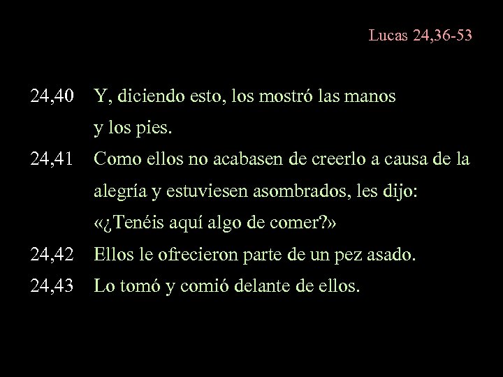 Lucas 24, 36 -53 24, 40 Y, diciendo esto, los mostró las manos y