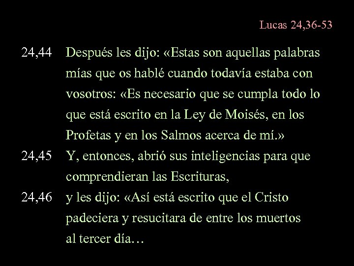 Lucas 24, 36 -53 24, 44 Después les dijo: «Estas son aquellas palabras mías