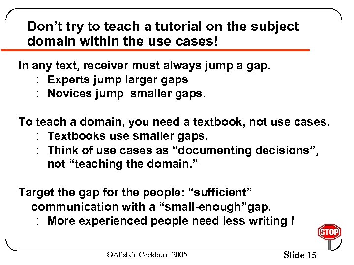 Don’t try to teach a tutorial on the subject domain within the use cases!