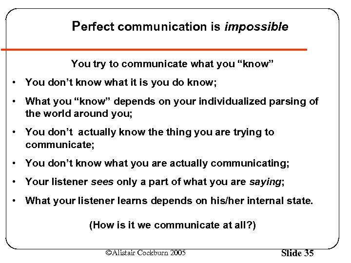 Perfect communication is impossible You try to communicate what you “know” • You don’t