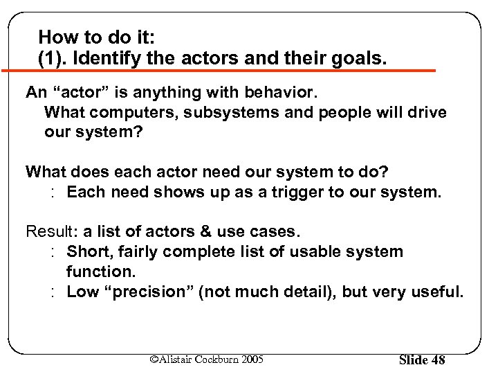 How to do it: (1). Identify the actors and their goals. An “actor” is