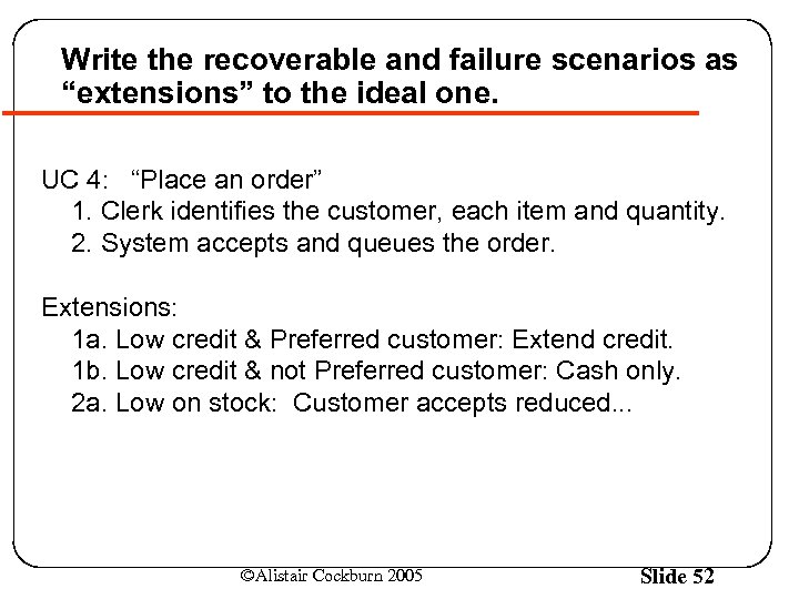 Write the recoverable and failure scenarios as “extensions” to the ideal one. UC 4: