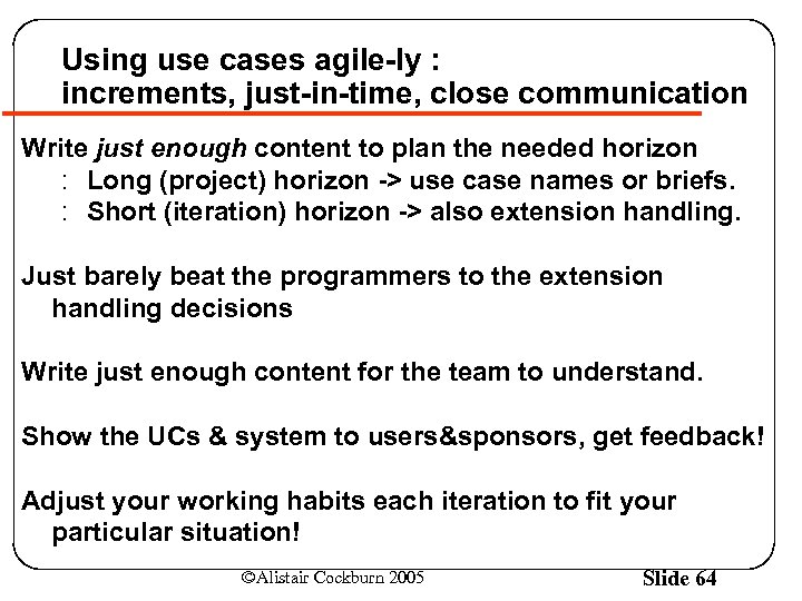 Using use cases agile-ly : increments, just-in-time, close communication Write just enough content to