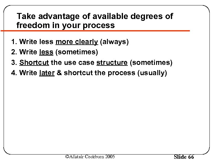 Take advantage of available degrees of freedom in your process 1. Write less more