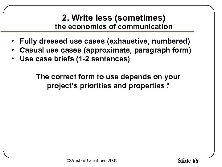 2. Write less (sometimes) the economics of communication • Fully dressed use cases (exhaustive,
